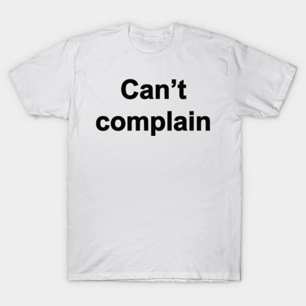 Can’t complain T-Shirt by Aleksei_Moral